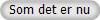 Som det er nu